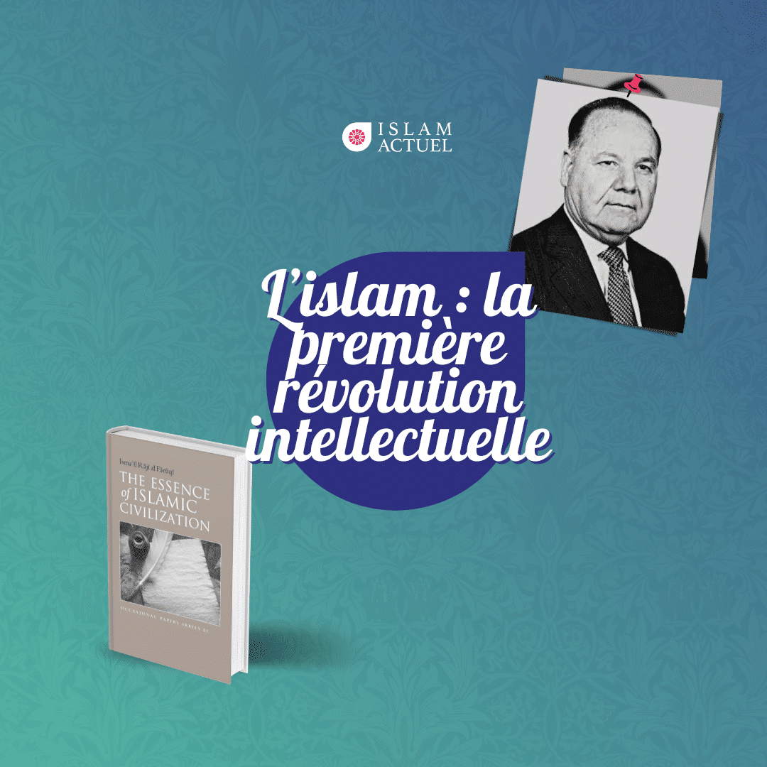 Featured image for “Ismâ’ïl Râjî Al-Fârûqî, l’islam : la première révolution intellectuelle dans l’histoire de l’humanité”